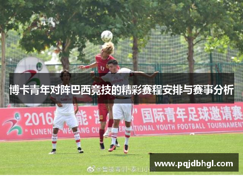 博卡青年对阵巴西竞技的精彩赛程安排与赛事分析