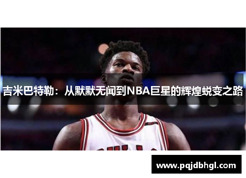 吉米巴特勒：从默默无闻到NBA巨星的辉煌蜕变之路