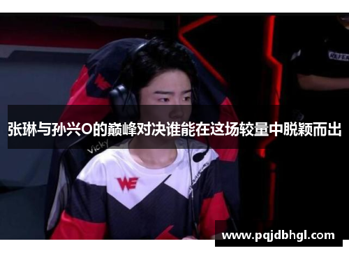 张琳与孙兴O的巅峰对决谁能在这场较量中脱颖而出