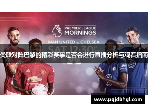 曼联对阵巴黎的精彩赛事是否会进行直播分析与观看指南