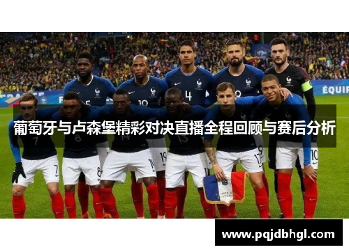 葡萄牙与卢森堡精彩对决直播全程回顾与赛后分析