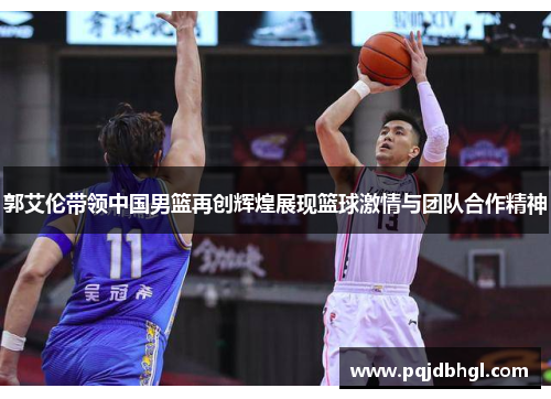 郭艾伦带领中国男篮再创辉煌展现篮球激情与团队合作精神